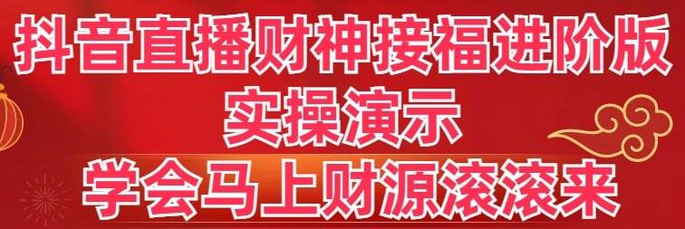 抖音直播财神接福进阶版，实操演示，学会马上财源滚滚来