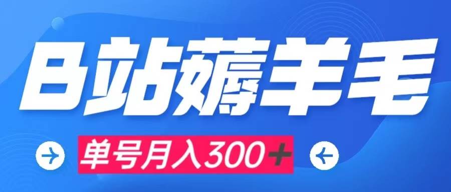 b站薅羊毛，0门槛提现，单号每月300+，可矩阵操作
