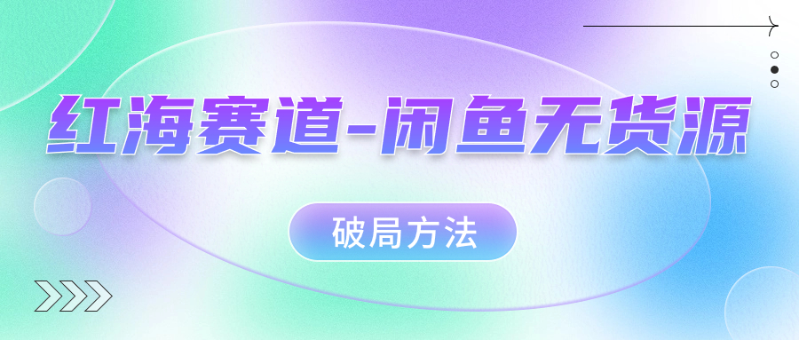 红海赛道 - 闲鱼无货源破局方法