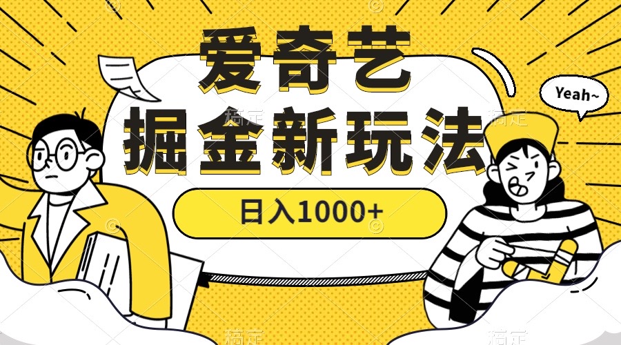 爱奇艺掘金，遥遥领先的搬砖玩法，日入1000+（教程+450G素材）
