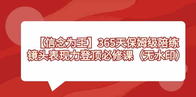 【信念为王】365天-保姆级陪练，镜头表现力登顶必修课（无水印）