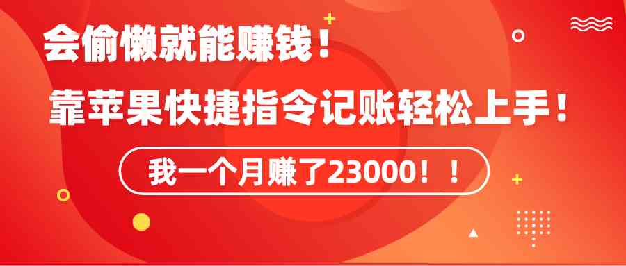 会偷懒就能赚钱！靠苹果快捷指令自动记账轻松上手，一个月变现23000+