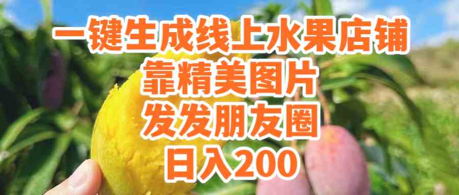 一键生成线上水果店，靠精美图片发发朋友圈，也能日入200+