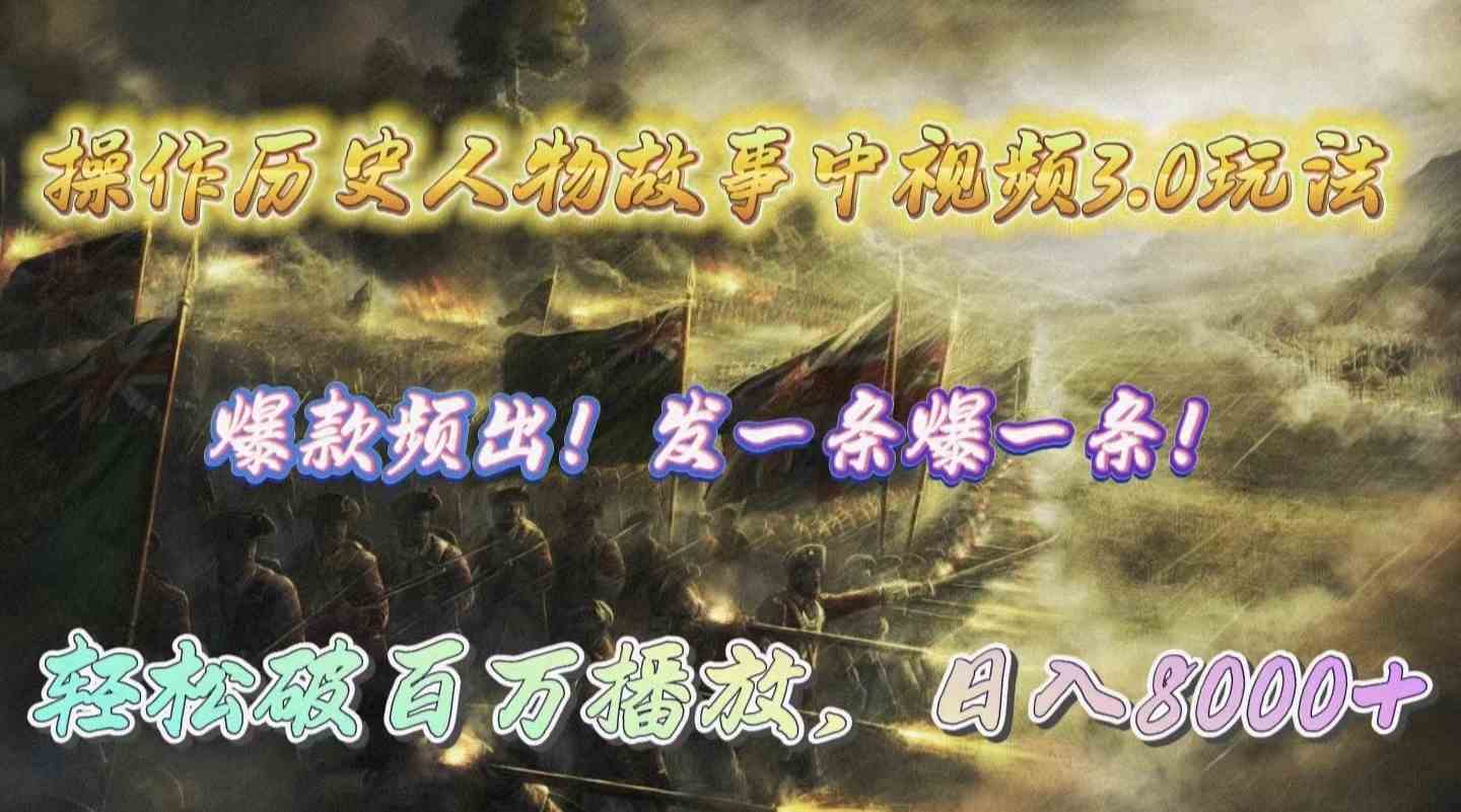 操作历史人物故事中视频3.0玩法，发一条爆一条，轻松破百万播放，日入8000+