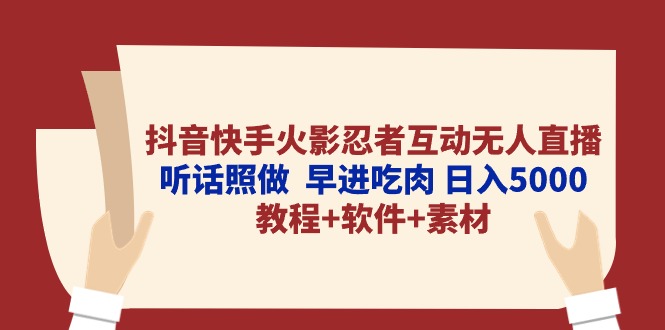 抖音快手火影忍者互动无人直播，听话照做，早进吃肉，日入5000+【教程+软件+素材】