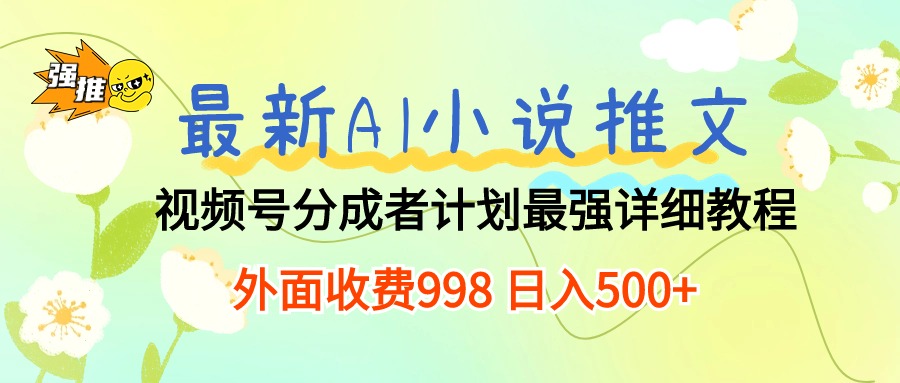 最新AI小说推文视频号分成计划，最强详细教程，日入500+
