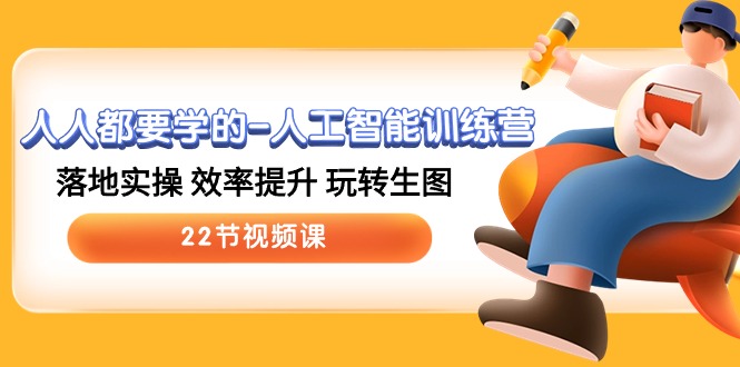 人人都要学的-人工智能训练营，落地实操/效率提升/玩转生图 (22节视频课)