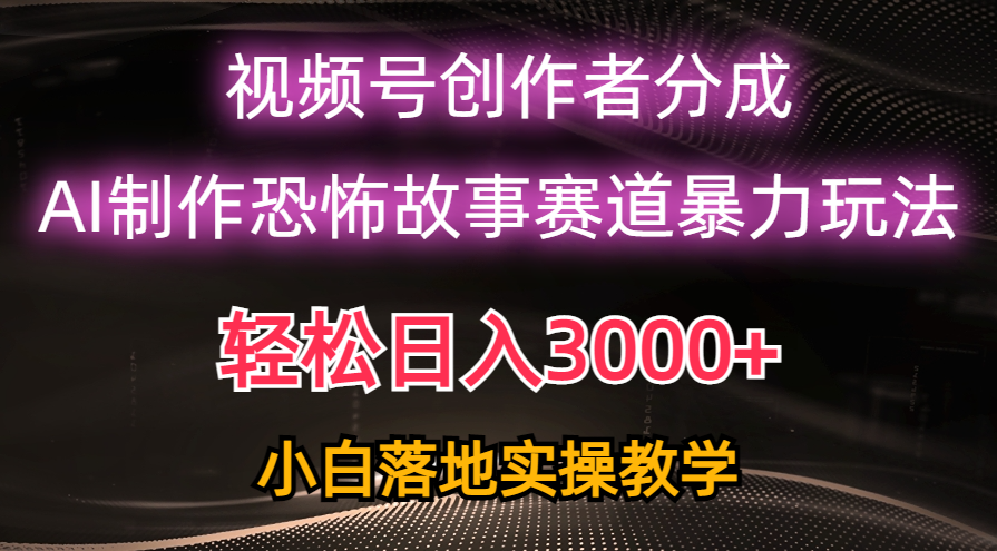 视频号AI恐怖故事赛道暴力玩法，轻松过原创，日入3000+，小白也能轻松上手