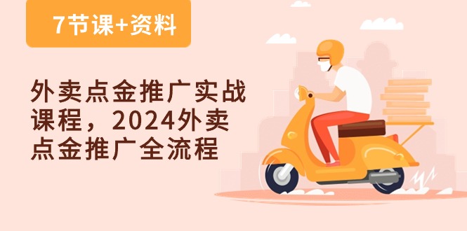 外卖点金推广实战课程，2024外卖 点金推广全流程（7节课+资料）