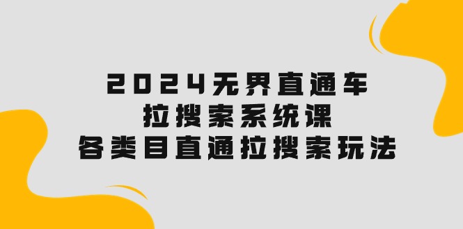 2024无界直通车·拉搜索系统课：各类目直通车，拉搜索玩法