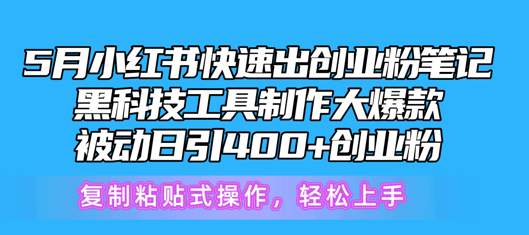 5月小红书快速出创业粉笔记，黑科技工具制作小红书爆款，复制粘贴式操作，简单上手