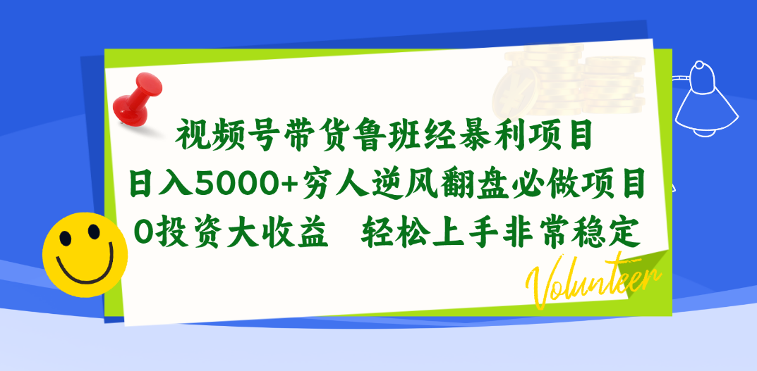 视频号带货鲁班经暴利项目，日入5000+，穷人逆风翻盘必做项目，0投资大收益