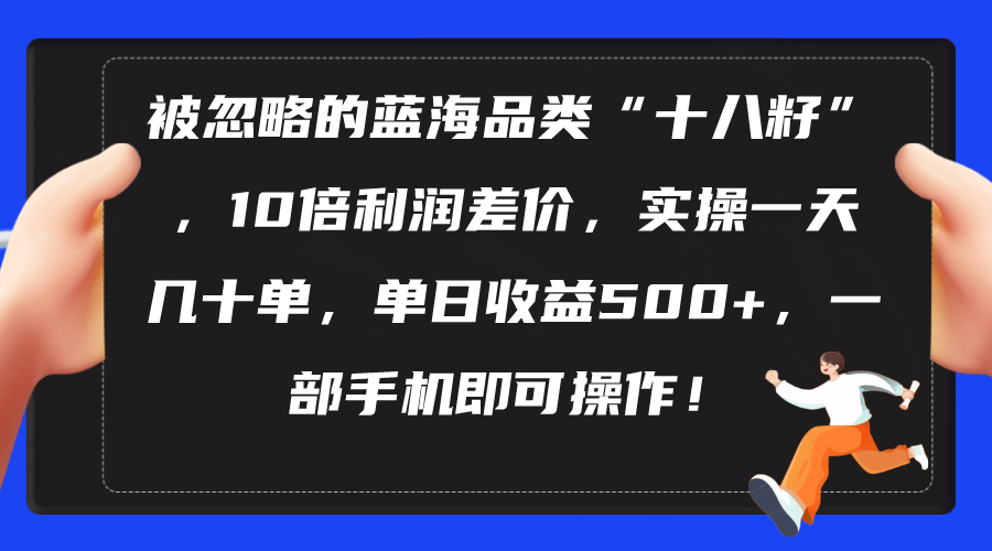 被忽略的蓝海品类“十八籽”，10倍利润差价，实操一天几十单，单日收益500+