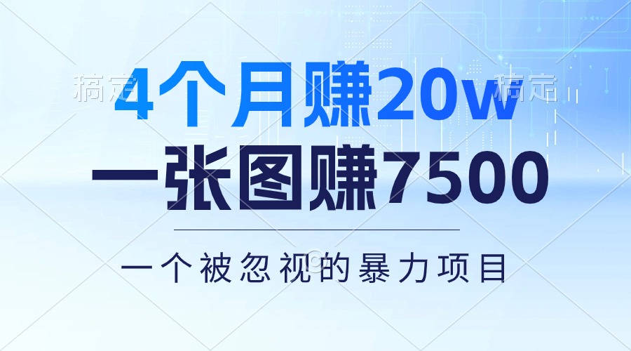4个月赚20万，一张图赚7500+，多种变现方式，一个被忽视的暴力项目