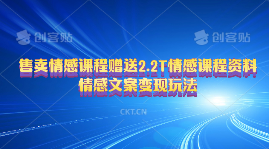 售卖情感课程，赠送2.2T情感课程资料，情感文案变现玩法，单个作品变现2000+