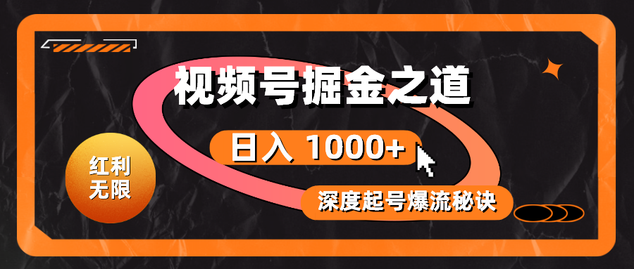 红利无限，视频号掘金之道，深度解析起号爆流秘诀，轻松实现日入1000+