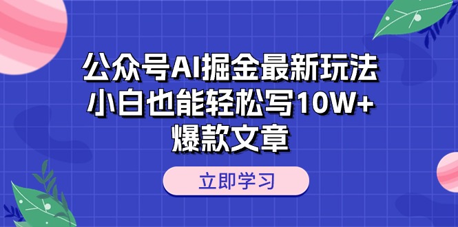 公众号AI掘金最新玩法，小白也能轻松写10W+，爆款文章