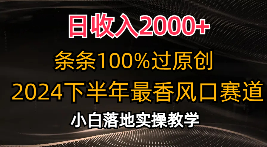 日收入2000+，条条100%过原创，2024下半年最香风口赛道，小白轻松上手-小千网络