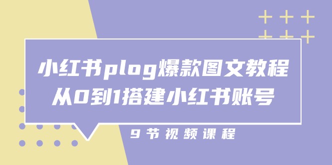 小红书plog-爆款图文教程，从0到1搭建小红书账号（9节课）