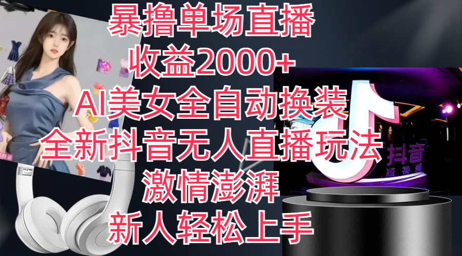 全新抖音玩法，无人直播，AI美女全自动换装，激情澎湃，新人轻松上手，日入1000+