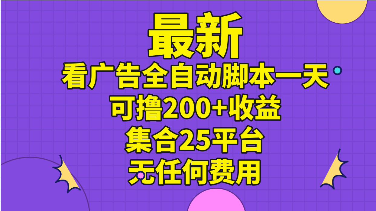 最新看广告全自动脚本一天可撸200+收益 。集合25平台 ，无任何费用-小千网络