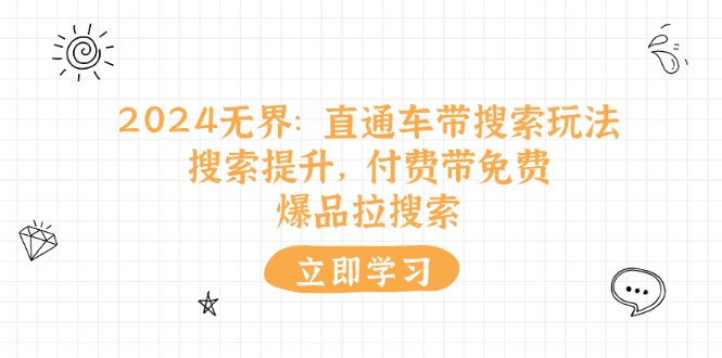 2024无界：直通车带搜索玩法，搜索提升，付费带免费，爆品拉搜索