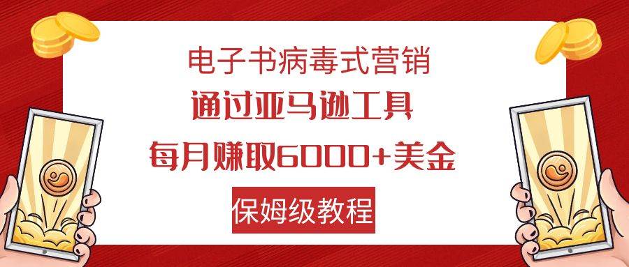 电子书病毒式营销，通过亚马逊工具每月赚6000+美金，小白轻松上手（保姆级教程）