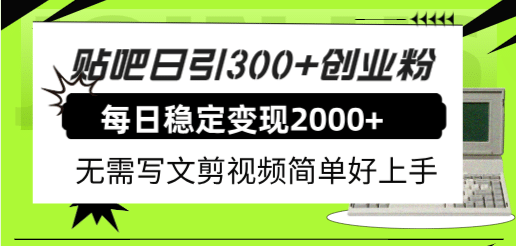 贴吧日引300+创业粉，日稳定2000+收益，无需写文剪视频简单好上手
