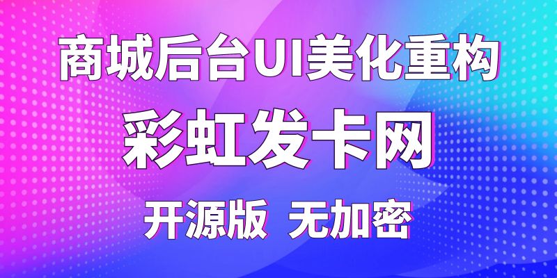 【彩虹发卡网】商城后台UI美化重构，纯开源版无加密