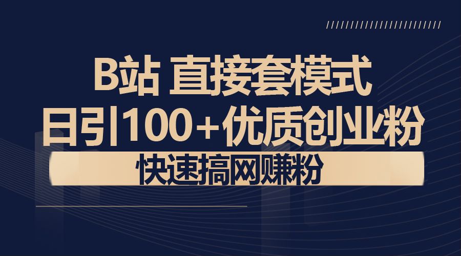 【B站新技术】日引100+优质创业粉，直接套模式，快速搞网赚粉