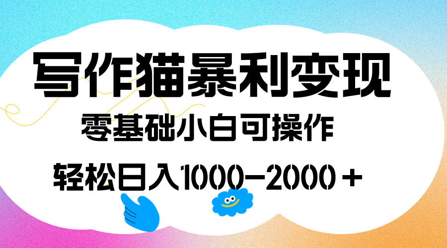 写作猫暴利变现，日入1000-2000+，0基础小白可做，附保姆级教程