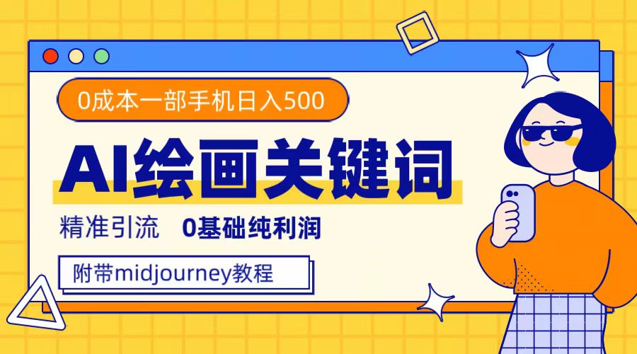 利用全套ai绘画关键词，精准引流，0成本纯利润，一部手机日入500+（附全套资料）