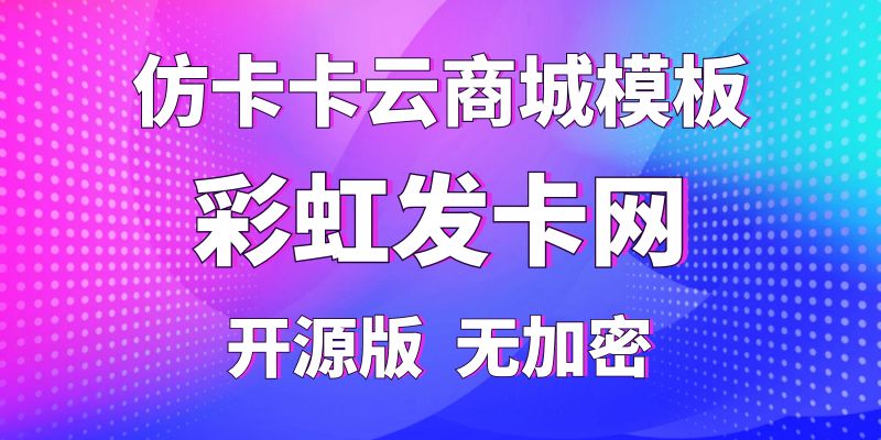 【彩虹发卡网】仿卡卡云商城模板，纯开源版无加密