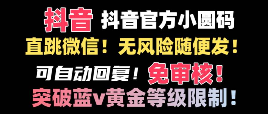 抖音二维码直跳微信技术，站内随便发不违规，可自动回复