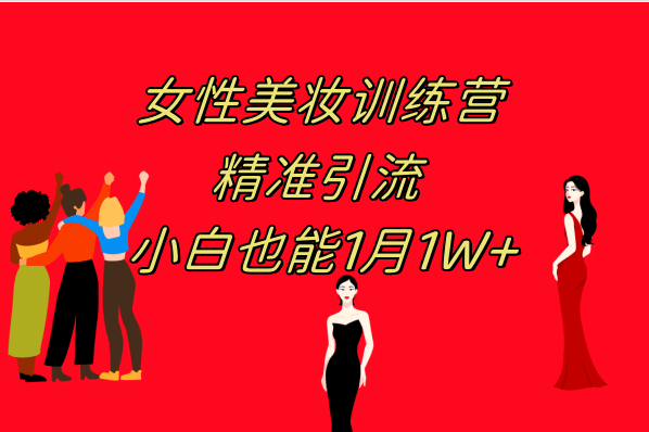 《女性美妆训练营1.0》 操作教学，日引流300，小白也能月入1W+ (附200G教程)
