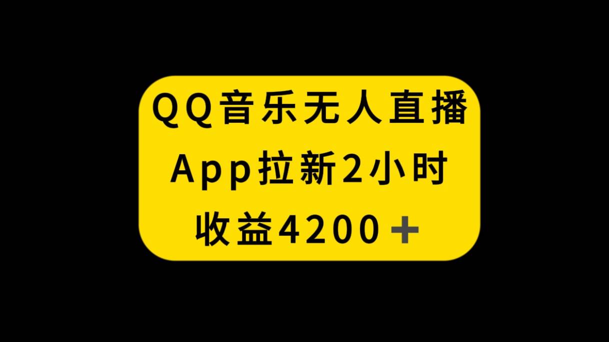 QQ音乐无人直播APP拉新，2小时收入4200+，不封号新玩法