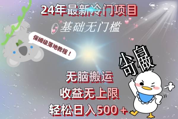 24年最新冷门项目，无脑搬运，收益无上限，轻松日入500+，保姆级落地教程
