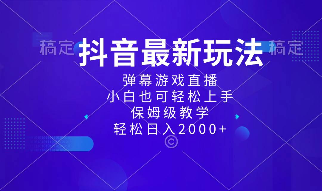抖音最新项目，弹幕游戏直播玩法，日入2000+，小白也可轻松上手，保姆级教学