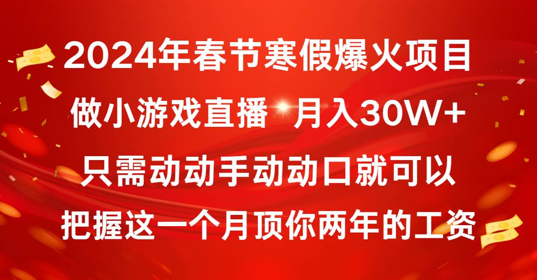 2024年春节寒假爆火项目，普通小白如何通过小游戏直播做到月入30w+
