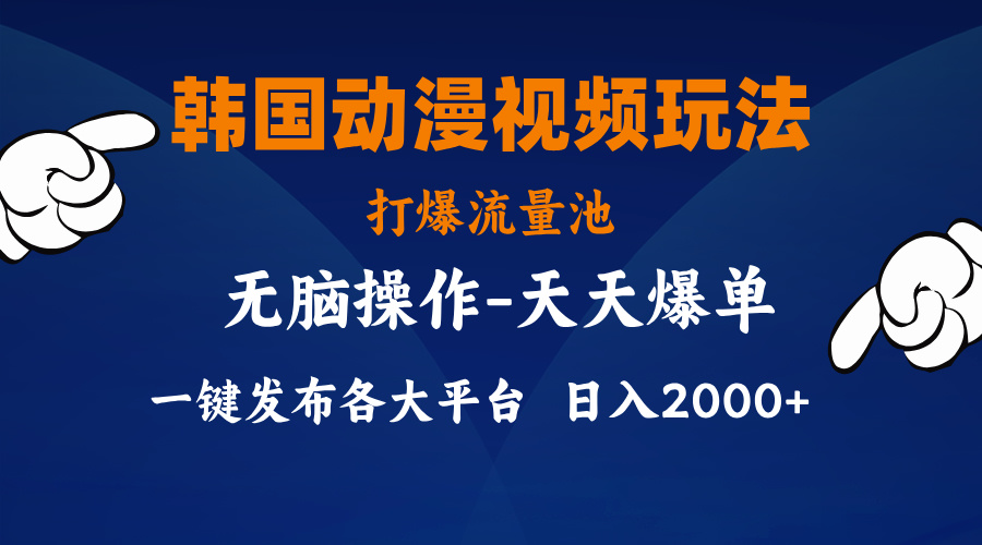 韩国动漫视频玩法，打爆流量池，加持一键分发软件，分发各大平台，小白简单上手，日入2000+不是问题-小千网络