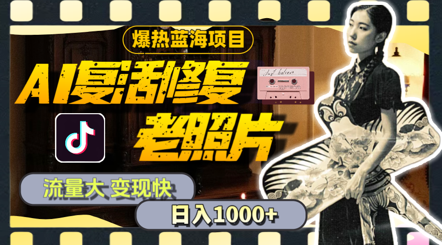 暴热蓝海项目，AI复活修复老照片，流量大变现快，一天收入1000+（教程+素材）