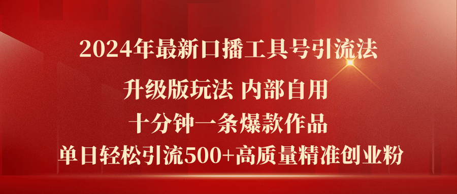 2024年最新升级版口播工具号引流法，十分钟一条爆款作品，日引流500+高质量创业粉