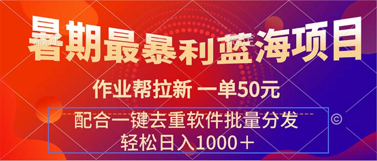 暑期最暴利蓝海项目，作业帮拉新，一单50元，配合一键去重软件批量分发