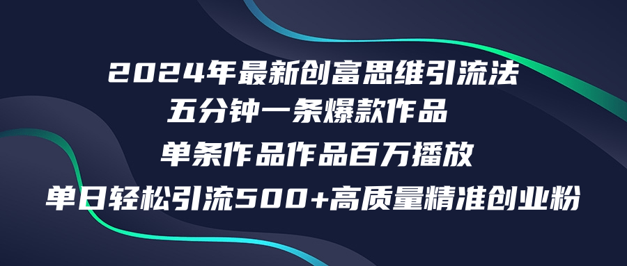 2024年最新创富思维日引流500+精准高质量创业粉，五分钟一条百万播放量-小千网络