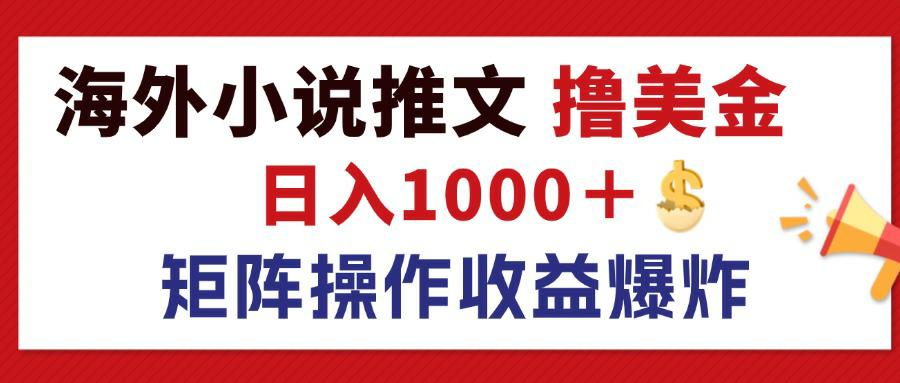 新海外小说推文撸美金，日入1000+蓝海市场，矩阵放大收益爆炸-小千网络