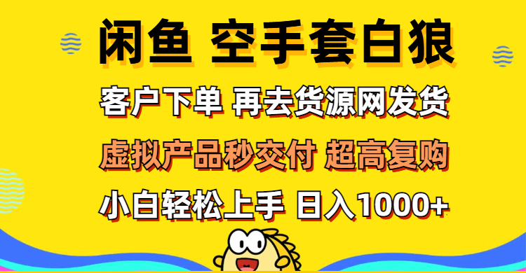 闲鱼空手套白狼，客户下单，再去货源网发货，秒交付高复购，轻松上手日入1000+-小千网络