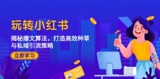 玩转小红书：揭秘爆文算法，打造高效种草与私域引流