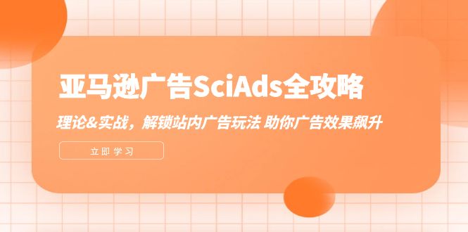 亚马逊-广告SciAds全攻略：理论+实战，解锁站内广告玩法，助你广告效果飙升