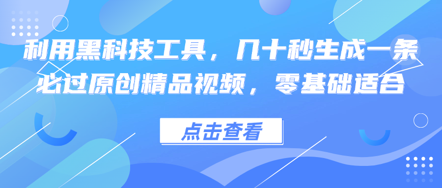 利用黑科技工具，几十秒生成一条必过原创精品视频，零基础适合，单日收益轻松三位数-小千网络