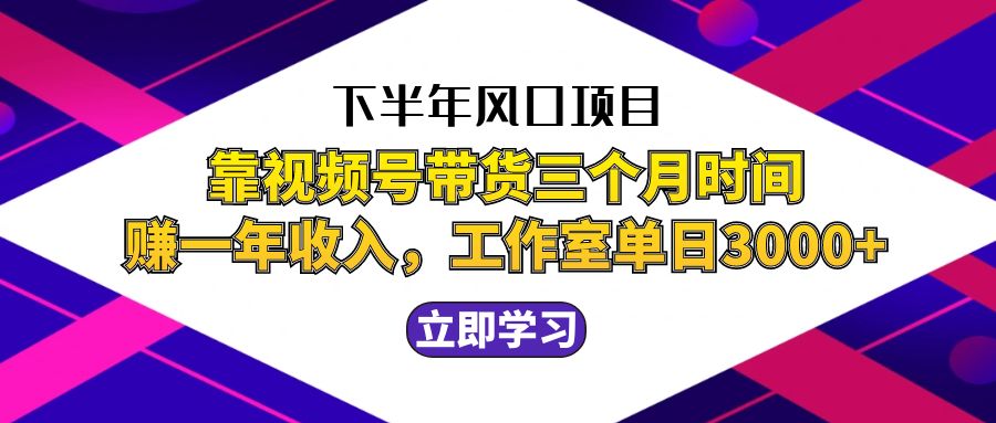 下半年风口项目,靠视频号带货三个月时间赚一年收入,工作室实测单日3000+-小千网络